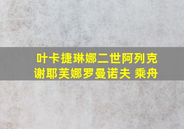 叶卡捷琳娜二世阿列克谢耶芙娜罗曼诺夫 乘舟